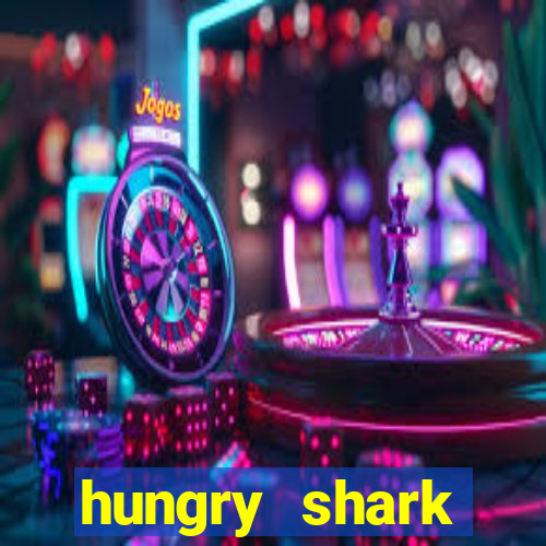 hungry shark evolution dinheiro infinito 2024